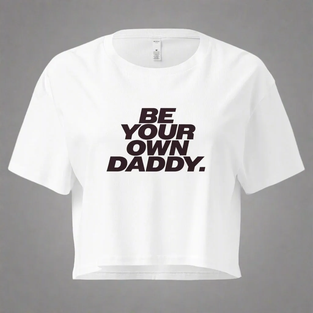 Be Your Own Daddy Crop Top (Women's Cut - Size Up 2x)