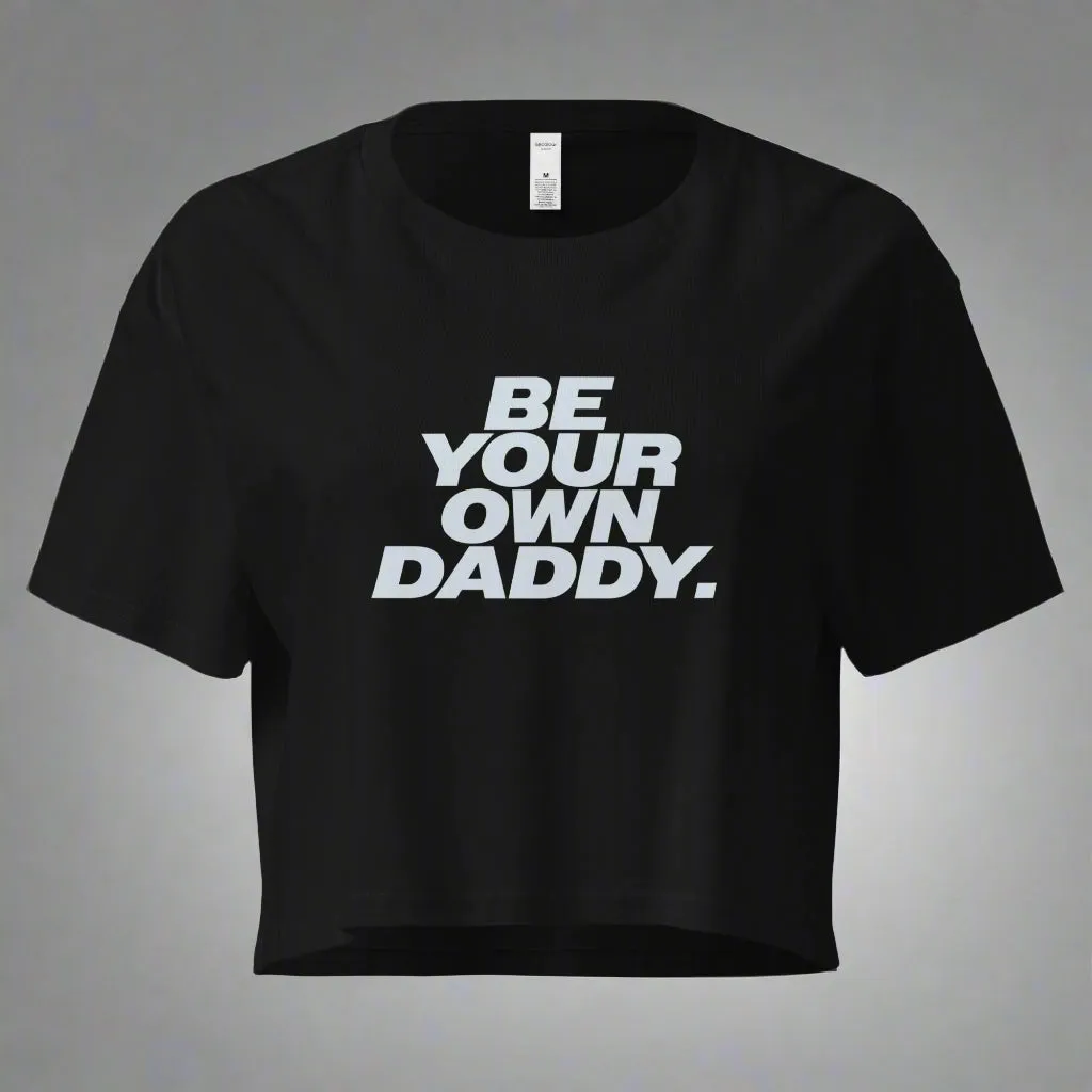 Be Your Own Daddy Crop Top (Women's Cut - Size Up 2x)