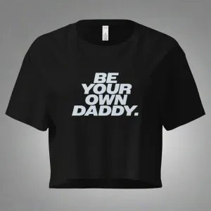 Be Your Own Daddy Crop Top (Women's Cut - Size Up 2x)