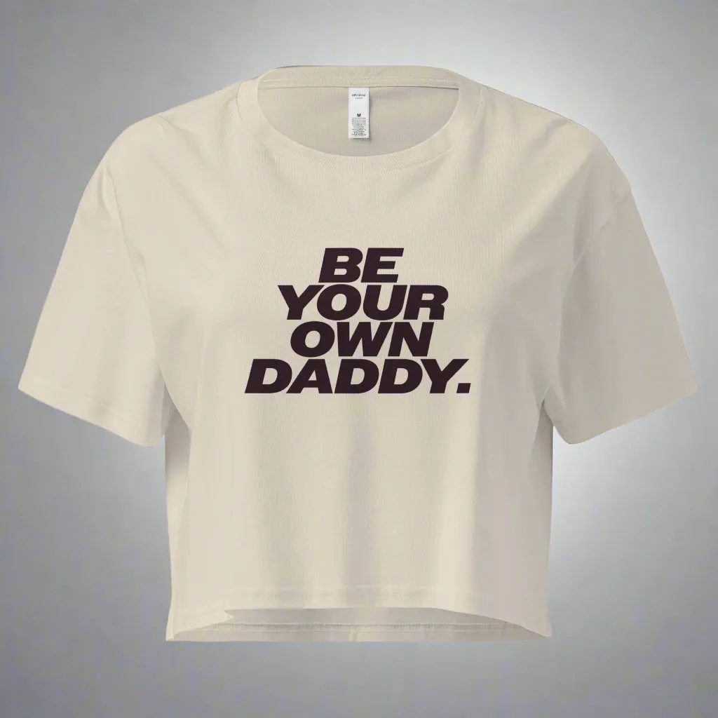 Be Your Own Daddy Crop Top (Women's Cut - Size Up 2x)