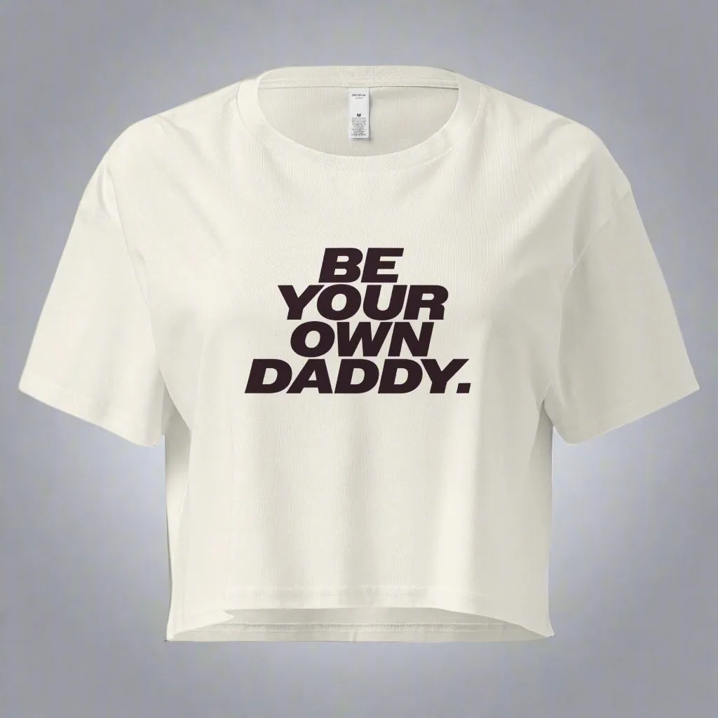 Be Your Own Daddy Crop Top (Women's Cut - Size Up 2x)